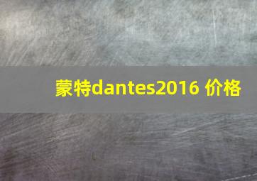 蒙特dantes2016 价格